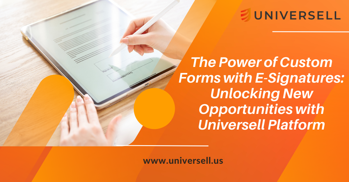 The Power of Custom Forms with E-Signatures: Unlocking New Opportunities with Universell Platform